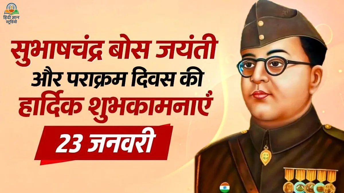 23 जनवरी पराक्रम दिवस – नेताजी सुभाषचंद्र बोस की जयंती